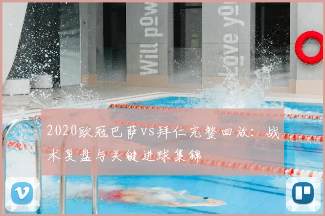 2020欧冠巴萨vs拜仁完整回放:战术复盘与关键进球集锦