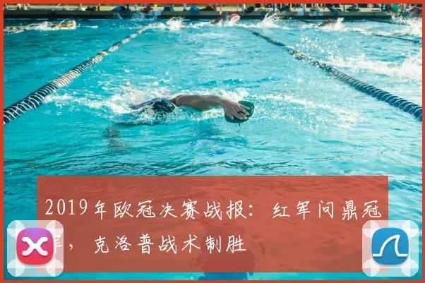 2019年欧冠决赛战报：红军问鼎冠军，克洛普战术制胜