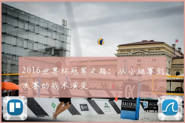 2016世界杯冠军之路:从小组赛到决赛的战术演变