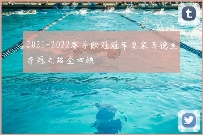 2021-2022赛季欧冠冠军皇家马德里夺冠之路全回顾