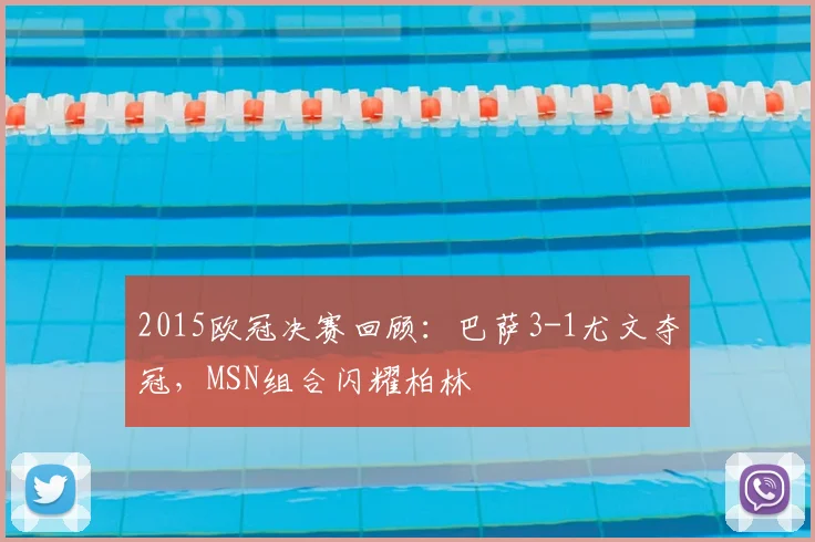 2015欧冠决赛回顾：巴萨3-1尤文夺冠，MSN组合闪耀柏林
